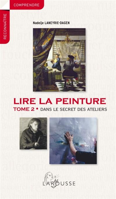 Lire la peinture. Vol. 2. Dans le secret des ateliers