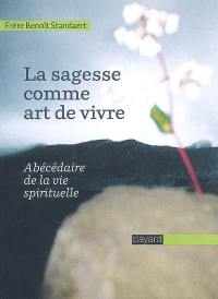 La sagesse comme art de vivre : abécédaire de la vie spirituelle