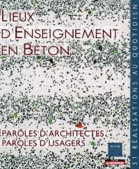 Lieux d'enseignement en béton : paroles d'architectes, paroles d'usagers : trente et une réalisations au quotidien