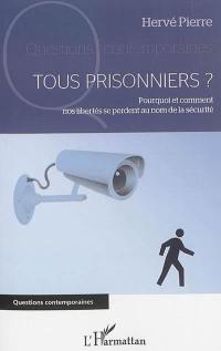 Tous prisonniers ? : pourquoi et comment nos libertés se perdent au nom de la sécurité