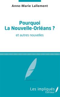 Pourquoi La Nouvelle-Orléans ? : et autres nouvelles