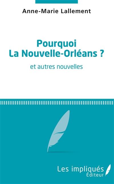 Pourquoi La Nouvelle-Orléans ? : et autres nouvelles