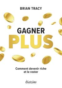 Gagner plus : comment devenir riche et le rester