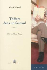 Théâtre dans un fauteuil : huit comédies et drames