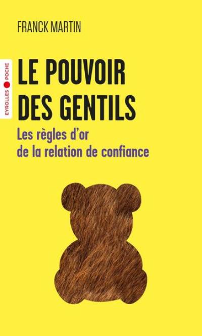 Le pouvoir des gentils : les règles d'or de la relation de confiance