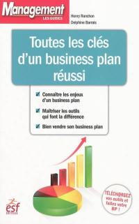 Toutes les clés d'un business plan réussi : connaître les enjeux d'un business plan, maîtriser les outils qui font la différence, bien vendre son business plan