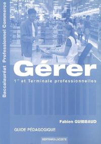 Gérer, 1re et terminale professionnelles, baccalauréat professionnel commerce : guide pédagogique