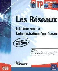 Les réseaux : entraînez-vous à l'administration d'un réseau : 38 QCM, 52 exercices et leurs corrigés, près de 15 H de mise en pratique