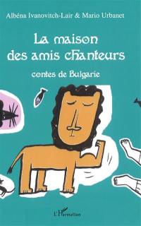 La maison des amis chanteurs : contes de Bulgarie