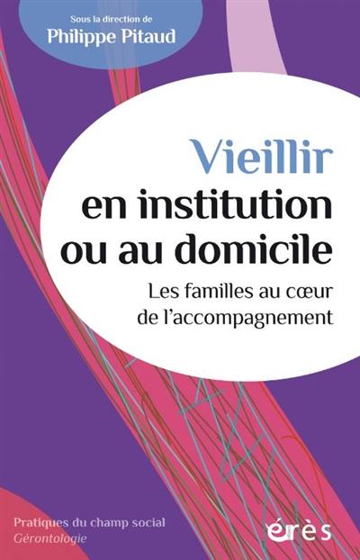 Vieillir en institution ou au domicile : les familles au coeur de l'accompagnement