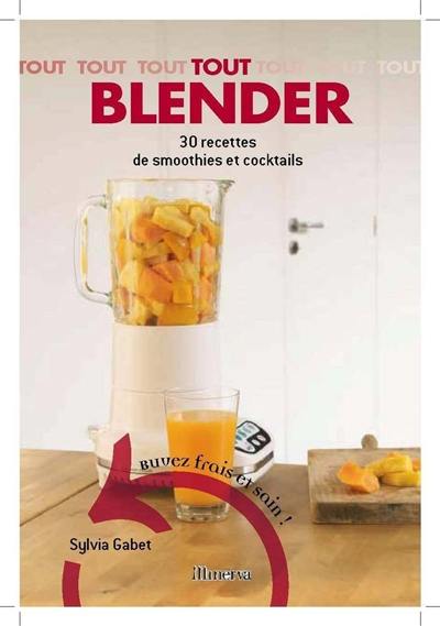 Tout blender : 30 recettes de smoothies et cocktails : buvez frais et sain !