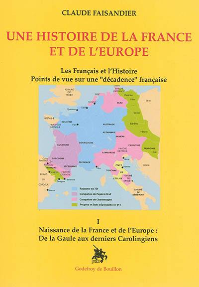 Une histoire de la France et de l'Europe : les Français et l'histoire : points de vue sur une décadence française. Vol. 1. Naissance de la France et de l'Europe : de la Gaule aux derniers Carolingiens