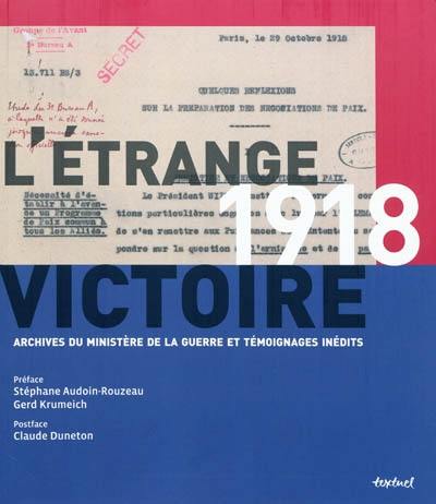 1918, l'étrange victoire : archives du ministère de la Guerre et témoignages inédits