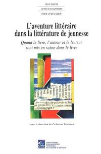 L'aventure littéraire dans la littérature de jeunesse : quand le livre, l'auteur et le lecteur sont mis en scène dans le livre