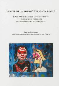 Pour fé ri la boush, fer gagn riye ? : rires amers dans les littératures et productions filmiques réunionnaises et mauriciennes