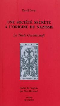 Une société secrète à l'origine du nazisme : histoire d'une pseudo-maçonnerie, la Thulé Gesellschaft