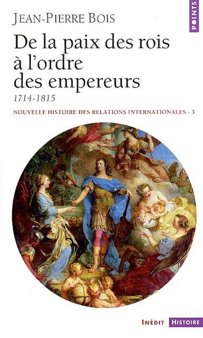 Nouvelle histoire des relations internationales. Vol. 3. De la paix des rois à l'ordre des empereurs : 1714-1815