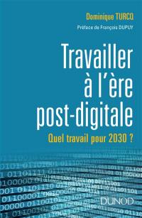 Travailler à l'ère post-digitale : à quoi ressemblera le travail en 2030 ?