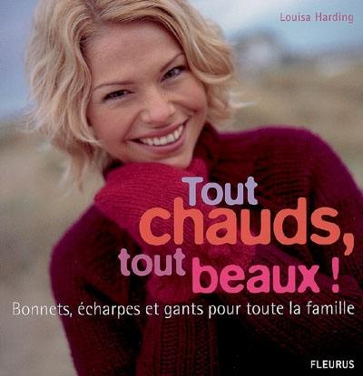 Tout chauds, tout beaux ! : bonnets, écharpes et gants pour toute la famille