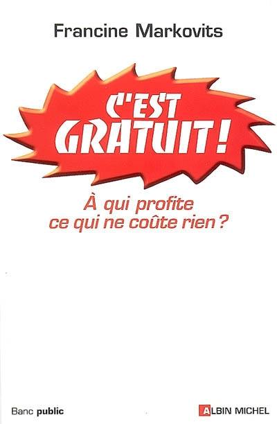 C'est gratuit ! : à qui profite ce qui ne coûte rien ?