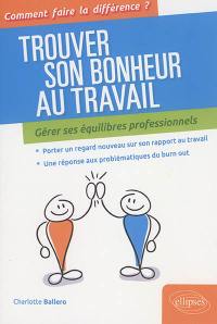 Trouver son bonheur au travail : gérer ses équilibres professionnels