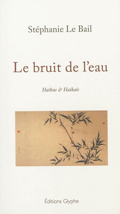 Le bruit de l'eau : haïkus & haïkaïs