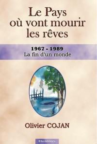 Le pays où vont mourir les rêves. Vol. 6. 1967-1989 : la fin d'un monde : sixième et dernière époque