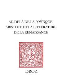 Au-delà de la Poétique : Aristote et la littérature de la Renaissance. Beyond the Poetics : Aristotle and early modern literature