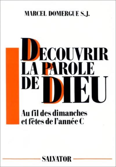 Découvrir la parole de Dieu : au fil des dimanches et fêtes de l'année C