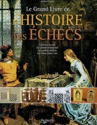 Le grand livre de l'histoire des échecs : l'histoire du jeu, les grands champions, les parties célèbres, les échecs dans l'art