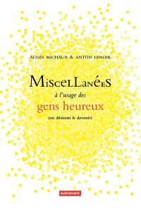 Miscellanées à l'usage des gens heureux : ou désirant le devenir