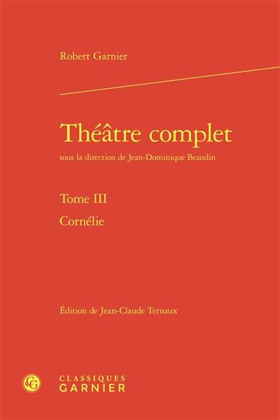 Théâtre complet. Vol. 3. Cornélie