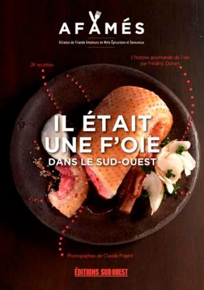 Il était une f'oie... dans le Sud-Ouest : l'histoire gourmande de l'oie : 24 recettes