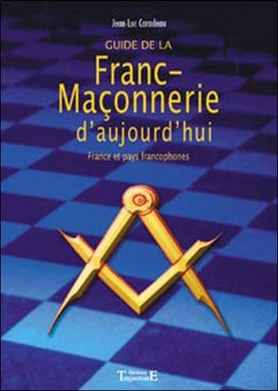 Guide de la franc-maçonnerie d'aujourd'hui : France et pays francophones