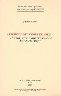 Le roi doit vivre du sien : la théorie de l'impôt en France (XIIIe-XVe siècles)