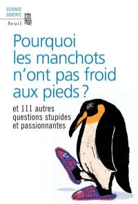 Pourquoi les manchots n'ont pas froid aux pieds ? : et 111 autres questions stupides et passionnantes