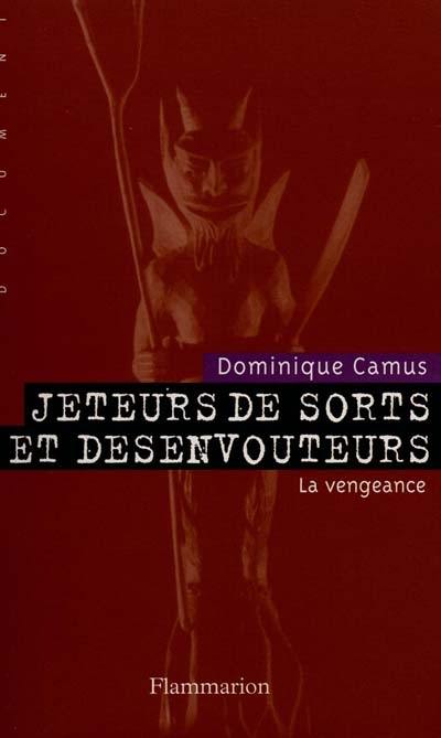 Jeteurs de sorts et désenvoûteurs : enquête sur les mondes sorciers. Vol. 3. La vengeance