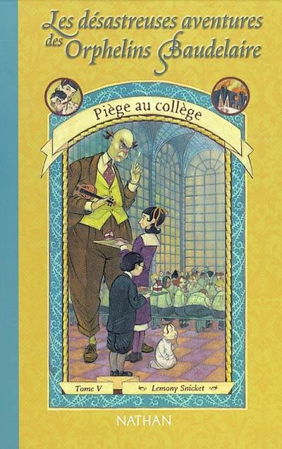 Les désastreuses aventures des orphelins Baudelaire. Vol. 5. Piège au collège