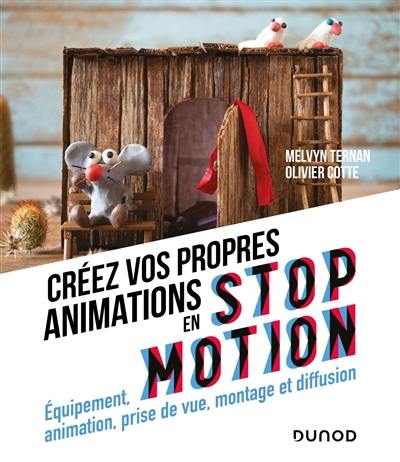 Créez vos propres animations en stop motion : équipement, animation, prise de vue, montage et diffusion