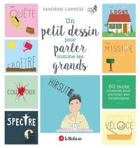 Un petit dessin pour parler comme les grands : 60 mots illustrés pour enrichir son vocabulaire