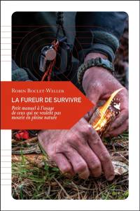 La fureur de survivre : petit manuel à l'usage de ceux qui ne veulent pas mourir en pleine nature