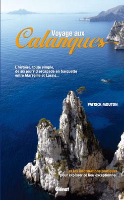 Voyage aux calanques : l'histoire, toute simple, de six jours d'escapade en barquette entre Marseille et Cassis : et les informations pratiques pour explorer ce lieu exceptionnel