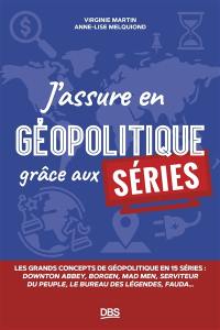 J'assure en géopolitique grâce aux séries : les grands concepts de géopolitique en 15 séries : Downton abbey, Borgen, Mad men, Seviteur du peuple, Le bureau des légendes, Fauda...