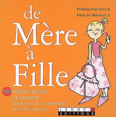 De mère à fille : 300 petites leçons de sagesse pour toutes les mamans qui ont une fille