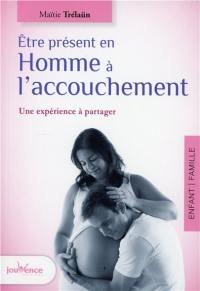 Etre présent en homme à l'accouchement : une expérience à partager