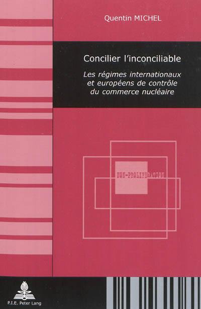 Concilier l'inconciliable : les régimes internationaux et européens de contrôle du commerce nucléaire