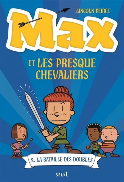 Max et les Presque Chevaliers. Vol. 2. La bataille des doubles