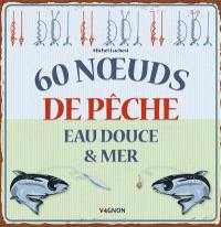 60 noeuds de pêche : eau douce & mer