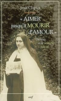 Aimer jusqu'à mourir d'amour : Thérèse de Lisieux et le mystère pascal