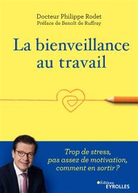 La bienveillance au travail : trop de stress, pas assez de motivation, comment en sortir ?